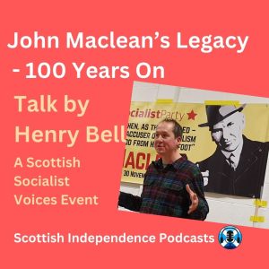 John Maclean Red Clydesider. Talk by Henry Bell. Scottish Independence Podcasts