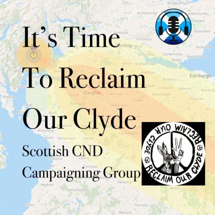 Reclaim Our Clyde. Scottish CND. Scottish Independence Podcasts