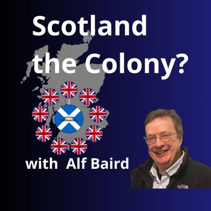Scotland the Colony. Alf Baird. Scottish Independence Podcasts