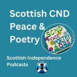 SCND Peace & Poetry. Scottish Independence Podcasts