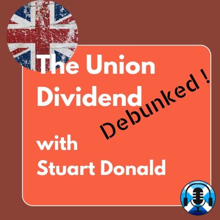 Union Dividend Debunked. Stuart Donald. Scottish Independence Podcasts